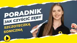 Szczoteczka soniczna: myj zęby prawidłowo! Poradnik eksperta