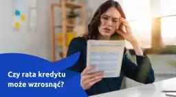 Czy rata Twojego kredytu może wzrosnąć? Jak zarządzać ryzykiem