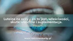 Zbliżenie na ludzkie oko z tekstem: Luteina na oczy - co to jest, właściwości, skutki uboczne i suplementacja. Luteina chroni wzrok.