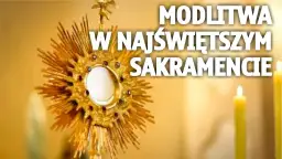 Jak nazywa się modlitwa przed Najświętszym Sakramentem? Odkryj jej znaczenie