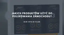 Co potrzebne do polerowania samochodu, aby uzyskać idealny efekt?