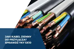 Przewody YKY 5x10 do przyłącza 16 kW. Zobacz, jaki kabel ziemny wybrać do swojej instalacji.