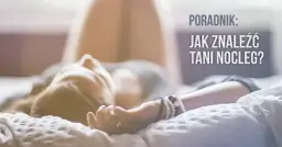 Jak znaleźć tani nocleg? Poradnik eksperta, by nie przepłacać.