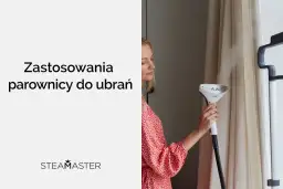 Parownica do ubrań: na co zwrócić uwagę? Poradnik eksperta