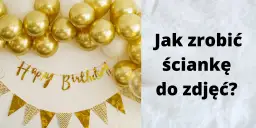 Złote balony i girlanda "Happy Birthday" tworzą tło. Dowiedz się, jak zrobić ściankę do zdjęć na przyjęcie.