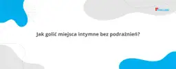 Męskie golenie intymne: Krok po kroku do gładkiej skóry bez krostek