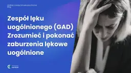 Lęk uogólniony (GAD): Rozpoznaj objawy i odzyskaj spokój ducha