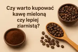 Kawa mielona czy ziarnista? Wybierz idealną dla siebie!