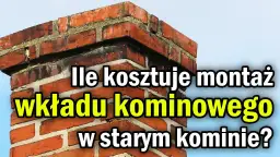 Jak zamontować wkład kominowy w starym kominie - uniknij kosztownych błędów