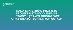 Grafika z tekstem: "Rada Ministrów przyjęła projekt ustawy o zmianie ustawy - Prawo oświatowe oraz niektórych innych ustaw".