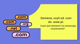 Co to jest domena? Rozszerzenia .com, .org, .net i .waw.pl wyjaśnione.