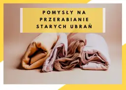 Jak zrobić modne ciuchy – kreatywne przeróbki starych ubrań, które zachwycą