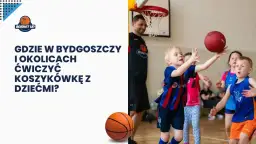 Koszykówka dla dzieci: Jak wybrać najlepsze zajęcia? Poradnik