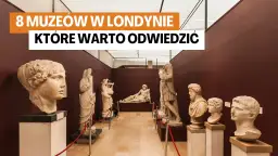 Najlepsze muzea sztuki w Londynie: odkryj ich niezwykłe kolekcje