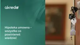 Hipoteka umowna w kwocie czy do kwoty – co wybrać, aby nie stracić?