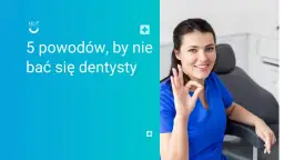 Jak nie bać się dentysty? Pokonaj lęk i ciesz się zdrowym uśmiechem