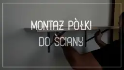 Jak zamontować półkę bez problemów - krok po kroku do sukcesu