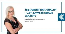 Czy można podważyć testament notarialny? Poznaj trudne możliwości