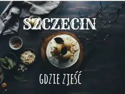 Gdzie zjeść w Szczecinie? Przewodnik po kulinarnych ikonach!