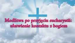 Modlitwa po Komunii Świętej: Jak przeżyć to spotkanie?