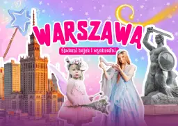 Warszawa: Przewodnik po najlepszych atrakcjach dla maluchów