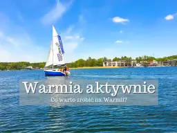 Najciekawsze atrakcje Warmii i Mazur - Co robić na Mazurach?