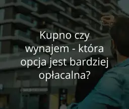 Wynajem czy kupno mieszkania: co wybrać, by uniknąć strat finansowych?