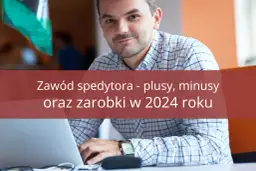 Czy warto zostać spedytorem? Sprawdź zalety i wady tej pracy