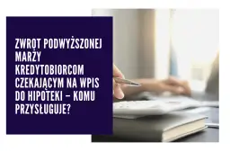 Zwrot za wpis do hipoteki dla kogo? Sprawdź, czy możesz odzyskać koszty