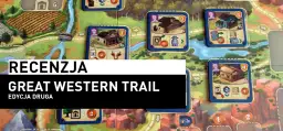 Szczera recenzja Great Western Trail - czy warto zagrać w tę grę?