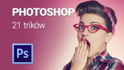 Jak edytować zdjęcia w Photoshopie - proste triki, które zaskoczą