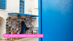 Najciekawsze pamiątki z Tunezji, które warto przywieźć do domu