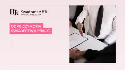 Odpis czy duplikat świadectwa pracy - poznaj kluczowe różnice