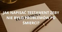 Jak napisać testament - uniknij błędów i zabezpiecz swoją wolę