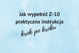 Jak wypełnić formularz Z-10 po ustaniu zatrudnienia, aby uniknąć problemów