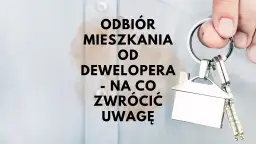 Odbiór mieszkania od dewelopera: checklista, prawa i wady