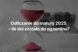 Ile dni zostało do matury? Sprawdź, by nie przegapić terminu!