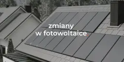 Zmiany w fotowoltaice od kiedy: co musisz wiedzieć, by nie stracić