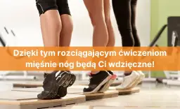 Jak rozciągać nogi, aby uniknąć kontuzji i poprawić elastyczność