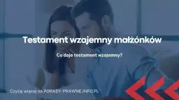 Testament wzajemny małżonków - gotowe wzory, porady i przykłady