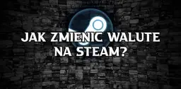 Jak zmienić walutę na Steam w 4 prostych krokach - bezpieczny poradnik