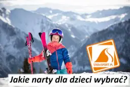 Jakie narty dla dziecka 120 cm? Wybierz idealne dla początkujących