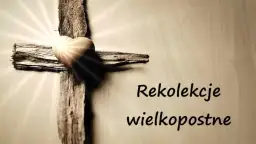 Najważniejsze terminy rekolekcji wielkopostnych w twojej parafii - kalendarz