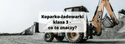 Koparko-ładowarki klasa 3: Pełny zakres uprawnień i możliwości