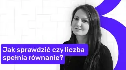Jak sprawdzić, czy podana liczba spełnia dane równanie i uniknąć błędów