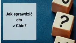 Cło z Chin – co musisz wiedzieć, aby uniknąć nieprzyjemnych kosztów?