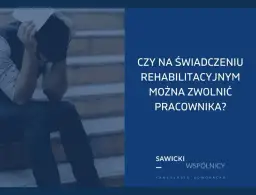 Czy na świadczeniu rehabilitacyjnym można zwolnić pracownika? Sprawdź zasady