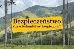 Czy w Kolumbii jest bezpiecznie? Oto, co musisz wiedzieć przed podróżą