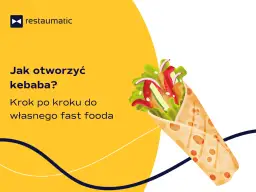 Jak otworzyć kebab krok po kroku i uniknąć najczęstszych błędów