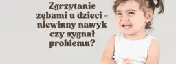Zgrzytanie zębami u dzieci przez sen - przyczyny i leczenie